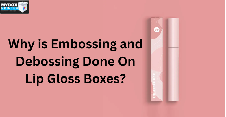 Why is Embossing and Debossing Done On Lip Gloss Boxes?